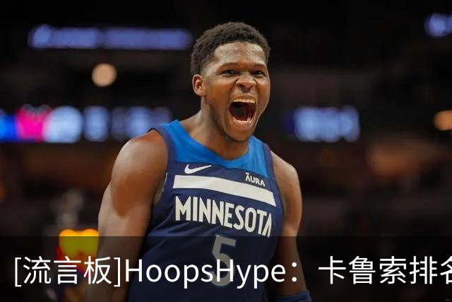 [流言板]HoopsHype：卡鲁索排名分卫第23，防守仍是他的最大招牌